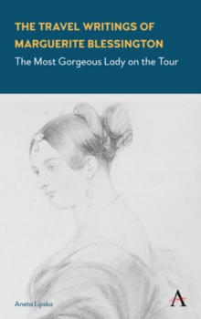 The Travel Writings of Marguerite Blessington : The Most Gorgeous Lady on the Tour