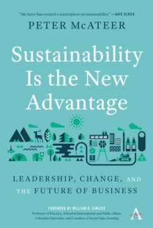 Sustainability Is the New Advantage : Leadership, Change, and the Future of Business