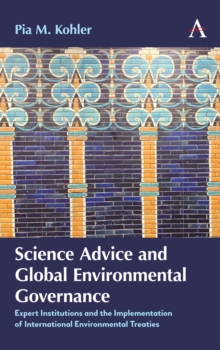 Science Advice and Global Environmental Governance : Expert Institutions and the Implementation of International Environmental Treaties