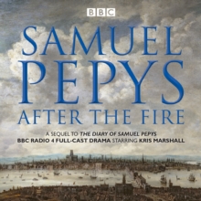 Samuel Pepys - After the Fire : BBC Radio 4 full-cast dramatisation