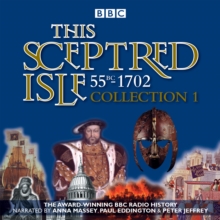 This Sceptred Isle: Collection 1: 55BC - 1702 : The Classic BBC Radio History