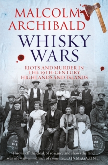 Whisky Wars : Riots and Murder in the 19th century Highlands and Islands