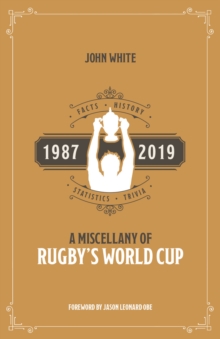 A Miscellany of Rugby's World Cup : Facts, History, Statistics and Trivia 1987-2019