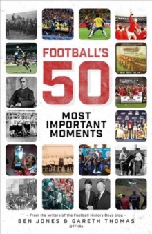 Football's Fifty Most Important Moments : From the Writers of the Football History Boys Blog