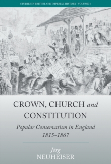 Crown, Church and Constitution : Popular Conservatism in England, 1815-1867