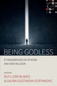 Being Godless : Ethnographies of Atheism and Non-Religion