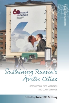 Sustaining Russia's Arctic Cities : Resource Politics, Migration, and Climate Change