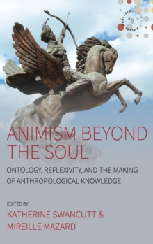 Animism beyond the Soul : Ontology, Reflexivity, and the Making of Anthropological Knowledge