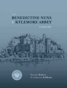 The Benedictine Nuns and Kylemore Abbey : A History