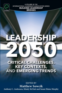 Leadership 2050 : Critical Challenges, Key Contexts, and Emerging Trends