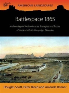 Battlespace 1865 : Archaeology of the Landscapes, Strategies, and Tactics of the North Platte Campaign, Nebraska