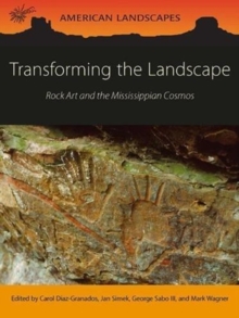 Transforming the Landscape : Rock Art and the Mississippian Cosmos