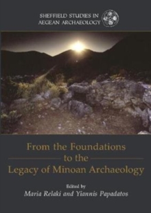 From the Foundations to the Legacy of Minoan Archaeology : Studies in Honour of Professor Keith Branigan