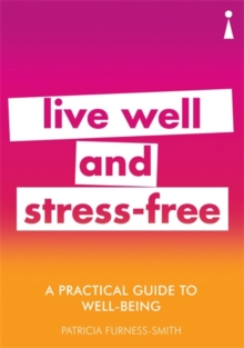 A Practical Guide to Well-being : Live Well & Stress-Free