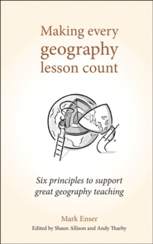 Making Every Geography Lesson Count : Six principles to support great geography teaching