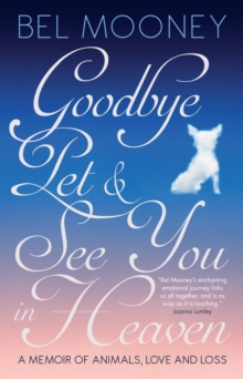 Goodbye Pet & See You in Heaven : A Memoir of Animals, Love and Loss