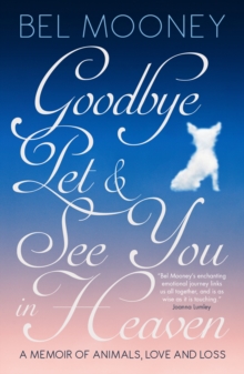 Goodbye Pet, and See You in Heaven : A Memoir of Animals, Love and Loss