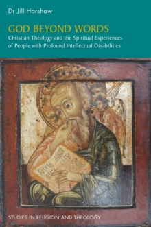 God Beyond Words : Christian Theology and the Spiritual Experiences of People with Profound Intellectual Disabilities