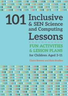 101 Inclusive and SEN Science and Computing Lessons : Fun Activities and Lesson Plans for Children Aged 3 - 11