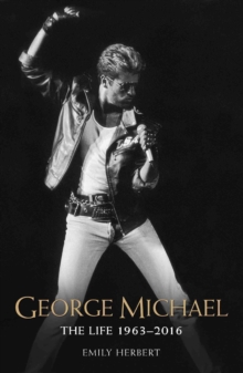 George Michael : The Life 1963-2016