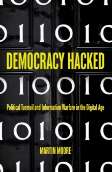 Democracy Hacked : How Technology is Destabilising Global Politics