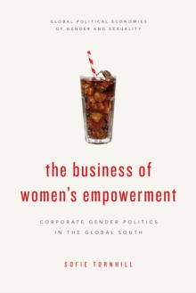 The Business of Women's Empowerment : Corporate Gender Politics in the Global South