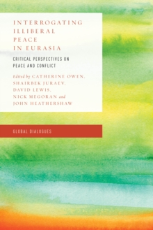 Interrogating Illiberal Peace in Eurasia : Critical Perspectives on Peace and Conflict