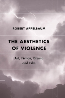 The Aesthetics of Violence : Art, Fiction, Drama and Film