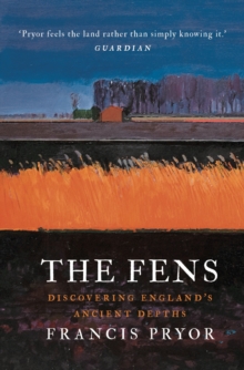 The Fens : Discovering England's Ancient Depths