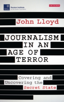 Journalism in an Age of Terror : Covering and Uncovering the Secret State