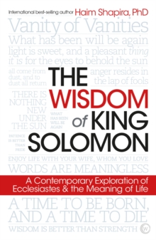 The Wisdom of King Solomon : A Contemporary Exploration of Ecclesiastes and the Meaning of Life