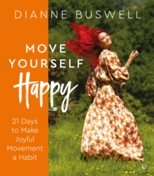 Move Yourself Happy : 21 Days to Make Joyful Movement a Habit