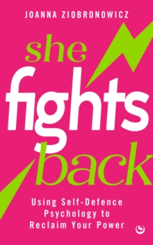 She Fights Back : Using self-defence psychology to reclaim your power