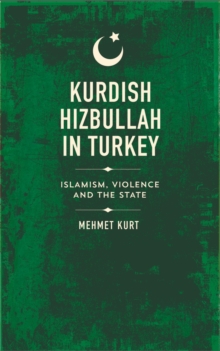 Kurdish Hizbullah in Turkey : Islamism, Violence and the State