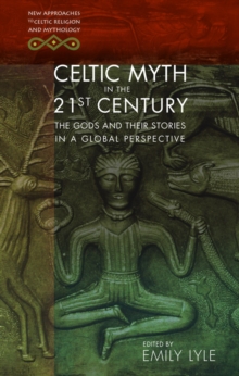 Celtic Myth in the 21st Century : The Gods and their Stories in a Global Perspective