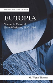 Eutopia : Studies in Cultural Euro-Welshness, 1850-1980