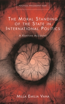 The Moral Standing of the State in International Politics : A Kantian Account