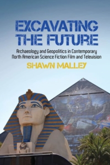 Excavating the Future : Archaeology and Geopolitics in Contemporary North American Science Fiction Film and Television
