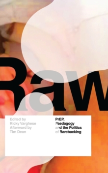 RAW : PrEP, Pedagogy, and the Politics of Barebacking