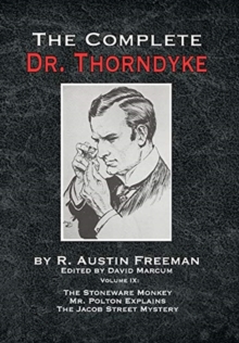 The Complete Dr. Thorndyke - Volume IX : The Stoneware Monkey Mr. Polton Explains and The Jacob Street Mystery