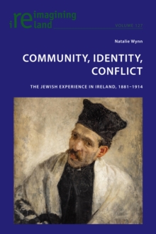 Community, Identity, Conflict : The Jewish Experience in Ireland, 1881-1914
