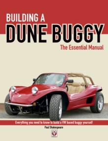 Building a Dune Buggy - The Essential Manual : Everything You Need to Know to Build Any VW-Based Dune Buggy Yourself!