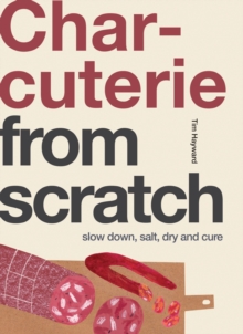 Charcuterie : Slow Down, Salt, Dry and Cure