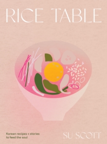 Rice Table : Korean Recipes and Stories to Feed the Soul