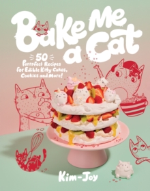 Bake Me a Cat : 50 Purrfect Recipes for Edible Kitty Cakes, Cookies and More!