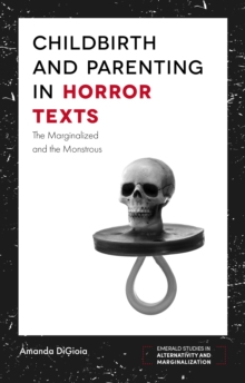 Childbirth and Parenting in Horror Texts : The Marginalized and the Monstrous
