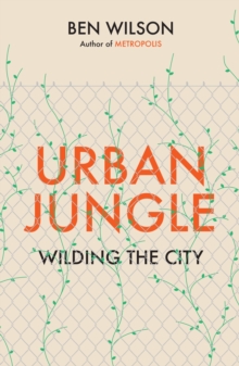 Urban Jungle : Wilding the City, from the author of Metropolis