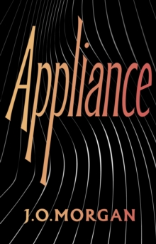 Appliance : The new novel from the Costa Award winner