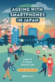 Ageing with Smartphones in Japan : Care in a Visual Digital Age