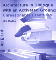 Architecture in Dialogue with an Activated Ground : Unreasonable Creatures